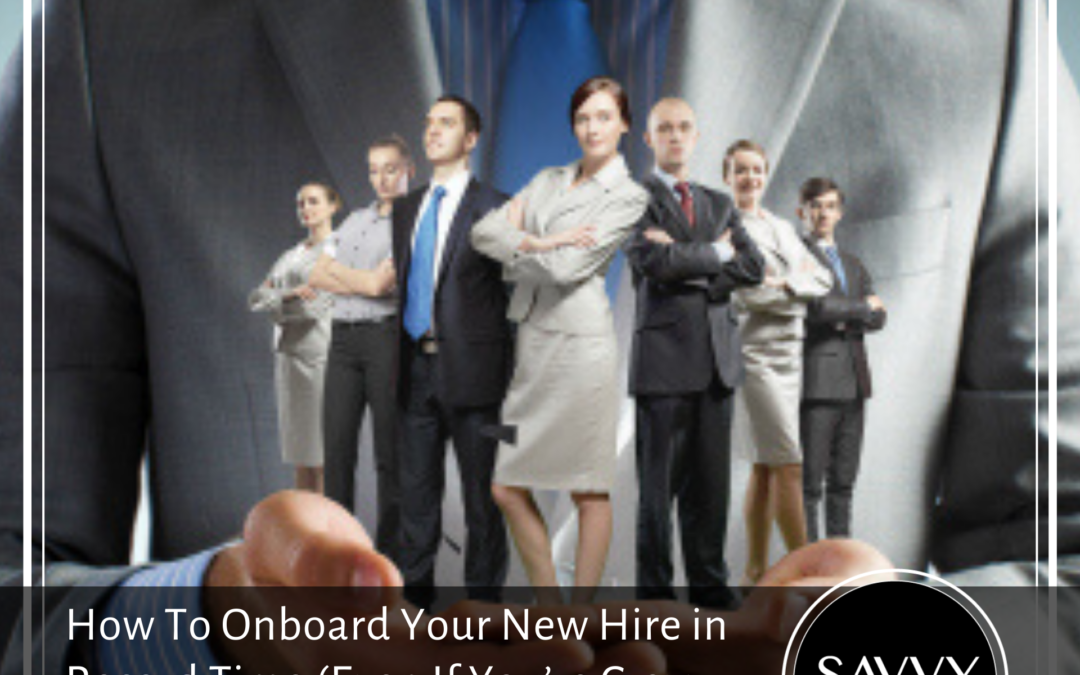 How To Onboard Your New Hire in Record Time (Even If You’re Crazy-Busy)