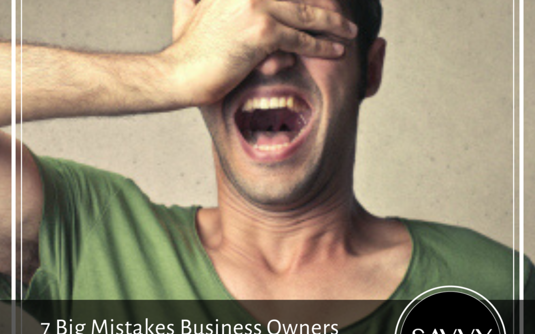 7 Big Mistakes Business Owners Make (That You Can Avoid)