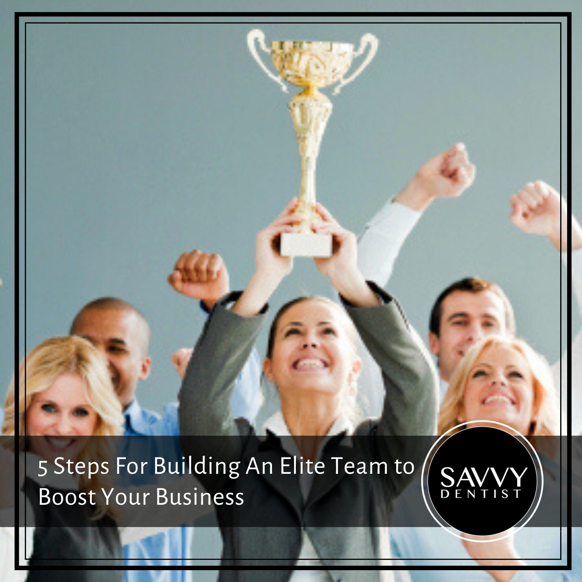 5 Steps For Building An Elite Team to Boost Your Business