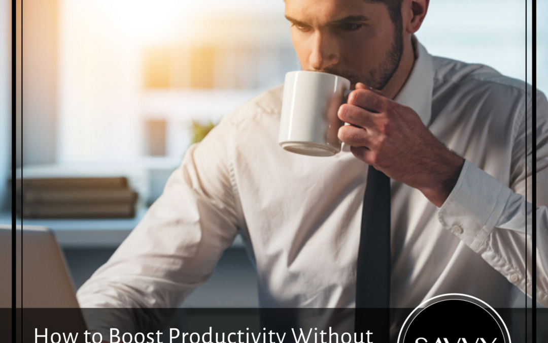 How to Boost Productivity Without Working Yourself to Death