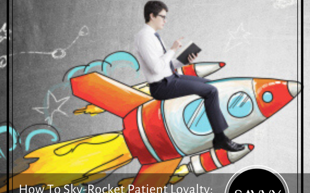 How To Sky-Rocket Patient Loyalty: A Step By Step Guide