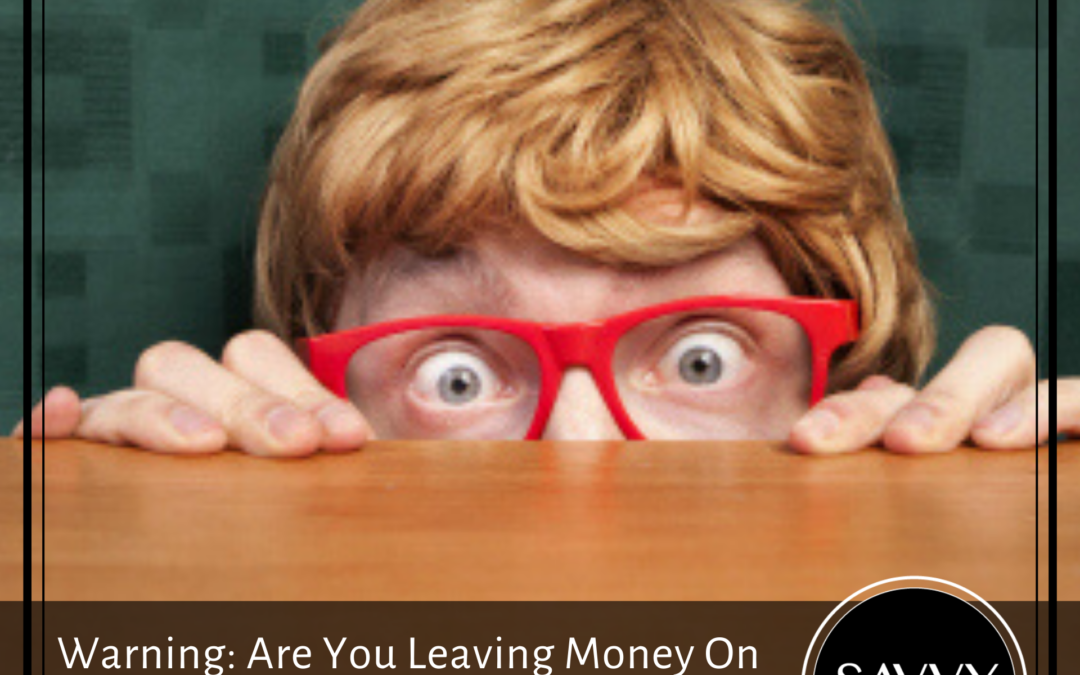 Warning: Are You Leaving Money On The Table?