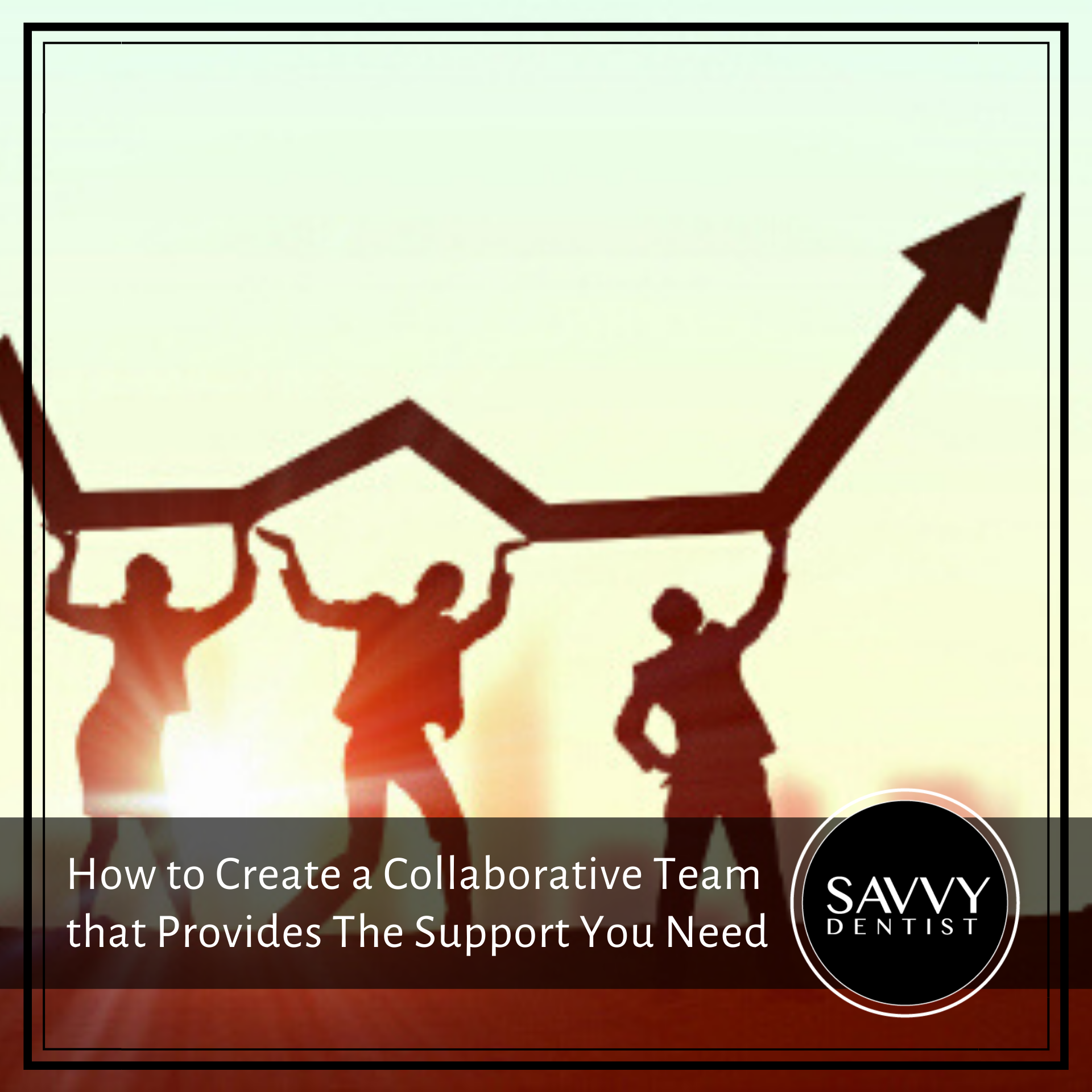 How to Create a Collaborative Team that Provides The Support You Need
