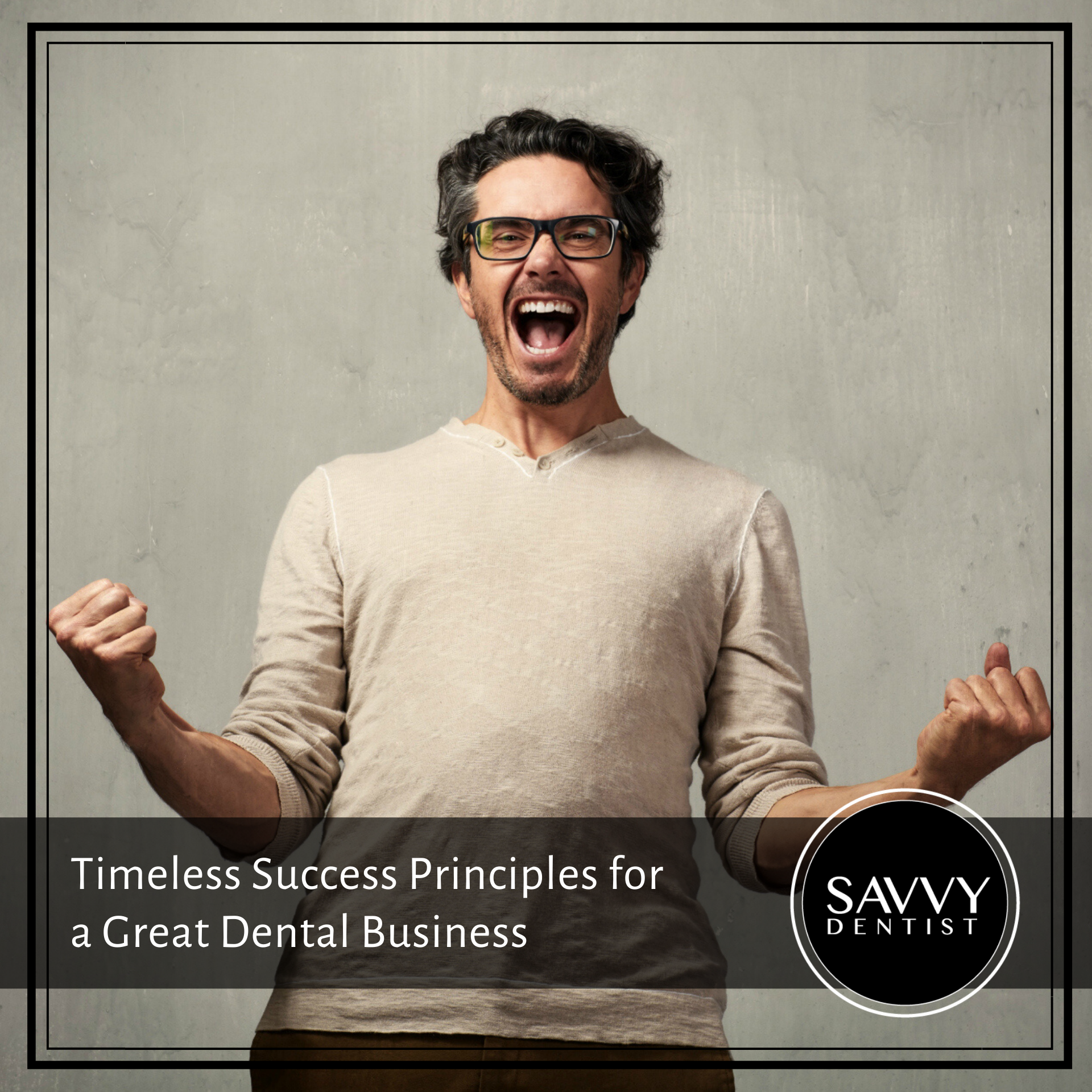 Timeless Success Principles for a Great Dental Business