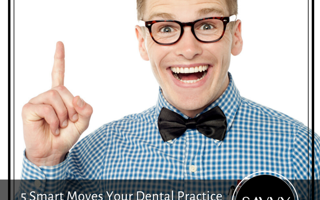 5 Smart Moves Your Dental Practice Should Make