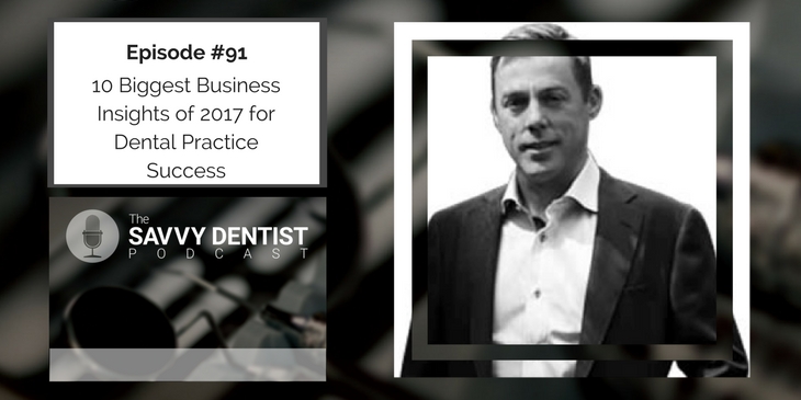 91. 10 Biggest Business Insights of 2017 for Dental Practice Success