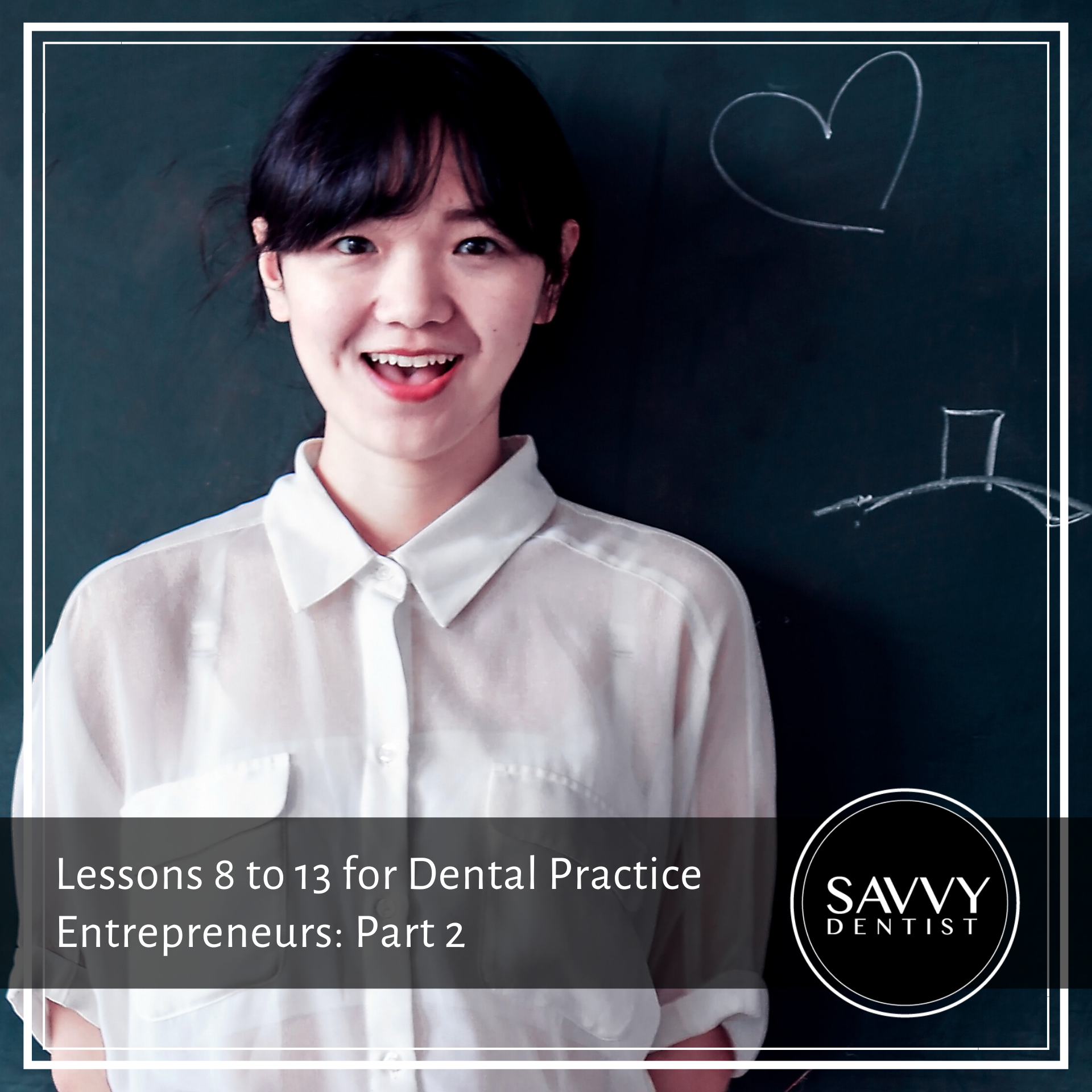 Lessons 8 to 13 for Dental Practice Entrepreneurs: Part 2
