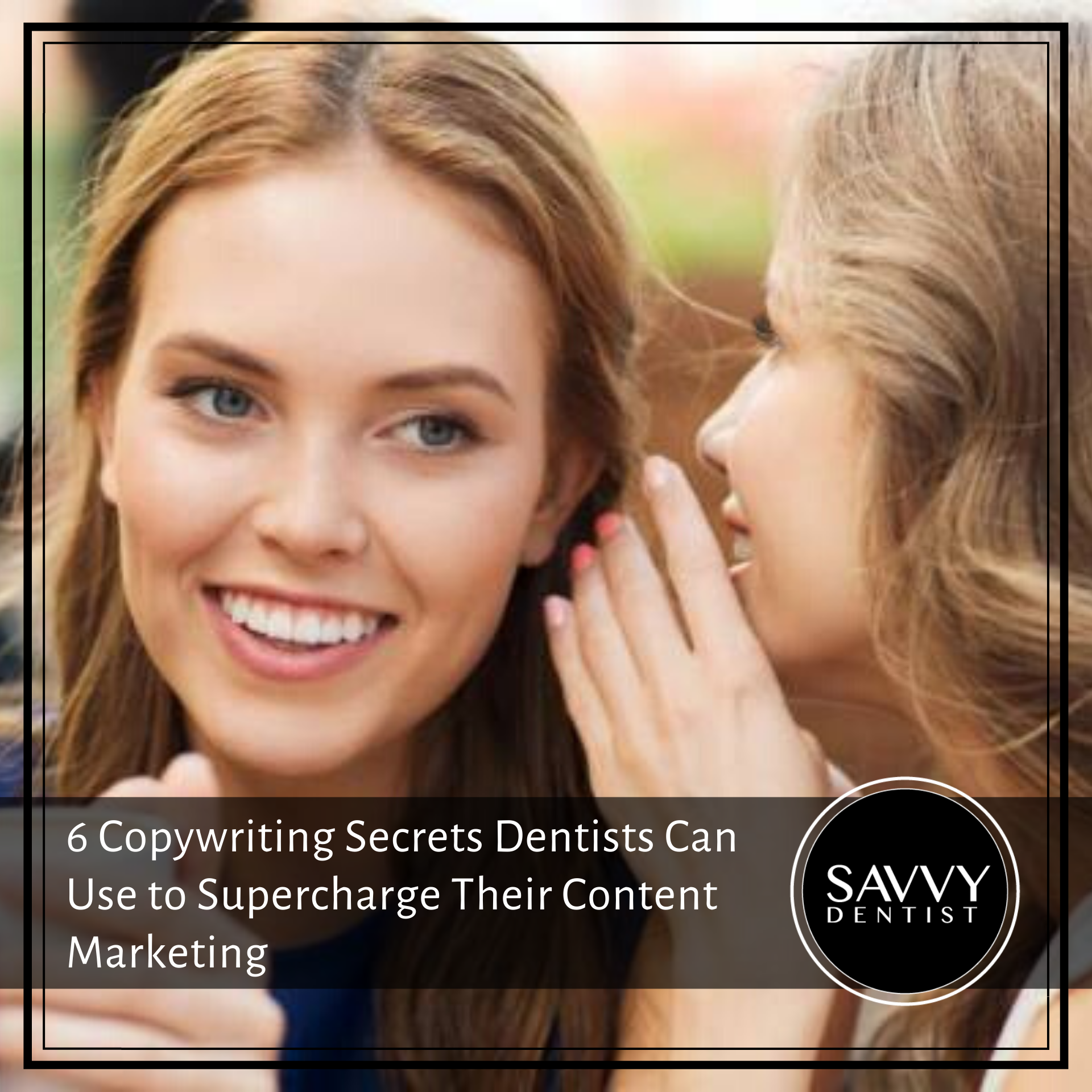 6 Copywriting Secrets Dentists Can Use to Supercharge Their Content Marketing