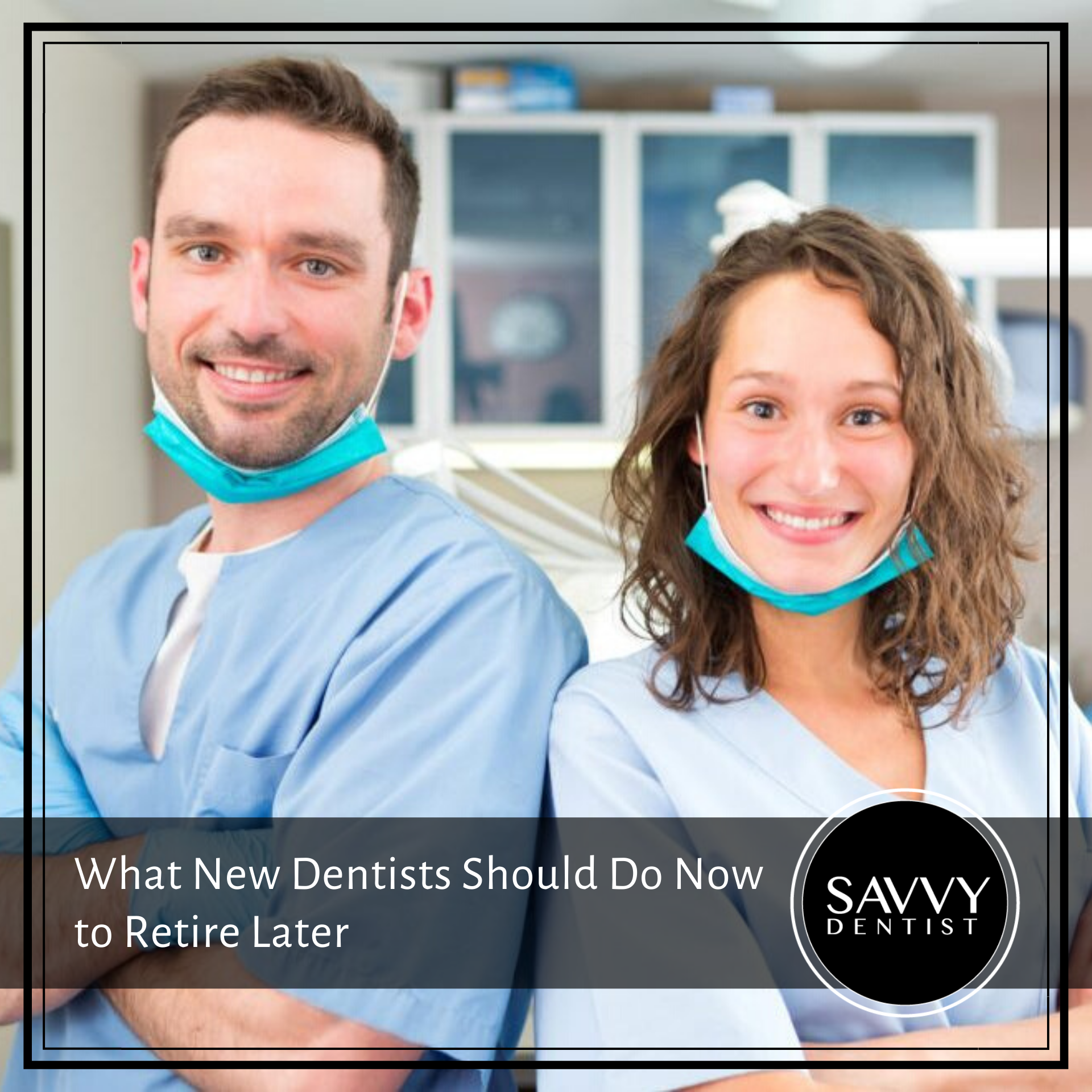 What New Dentists Should Do Now to Retire Later