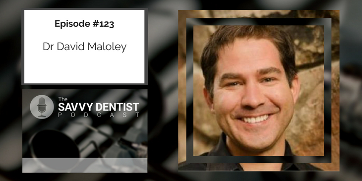 123. Dr David Maloley on The Secrets To Building An Epic Dental Practice and An Epic Life