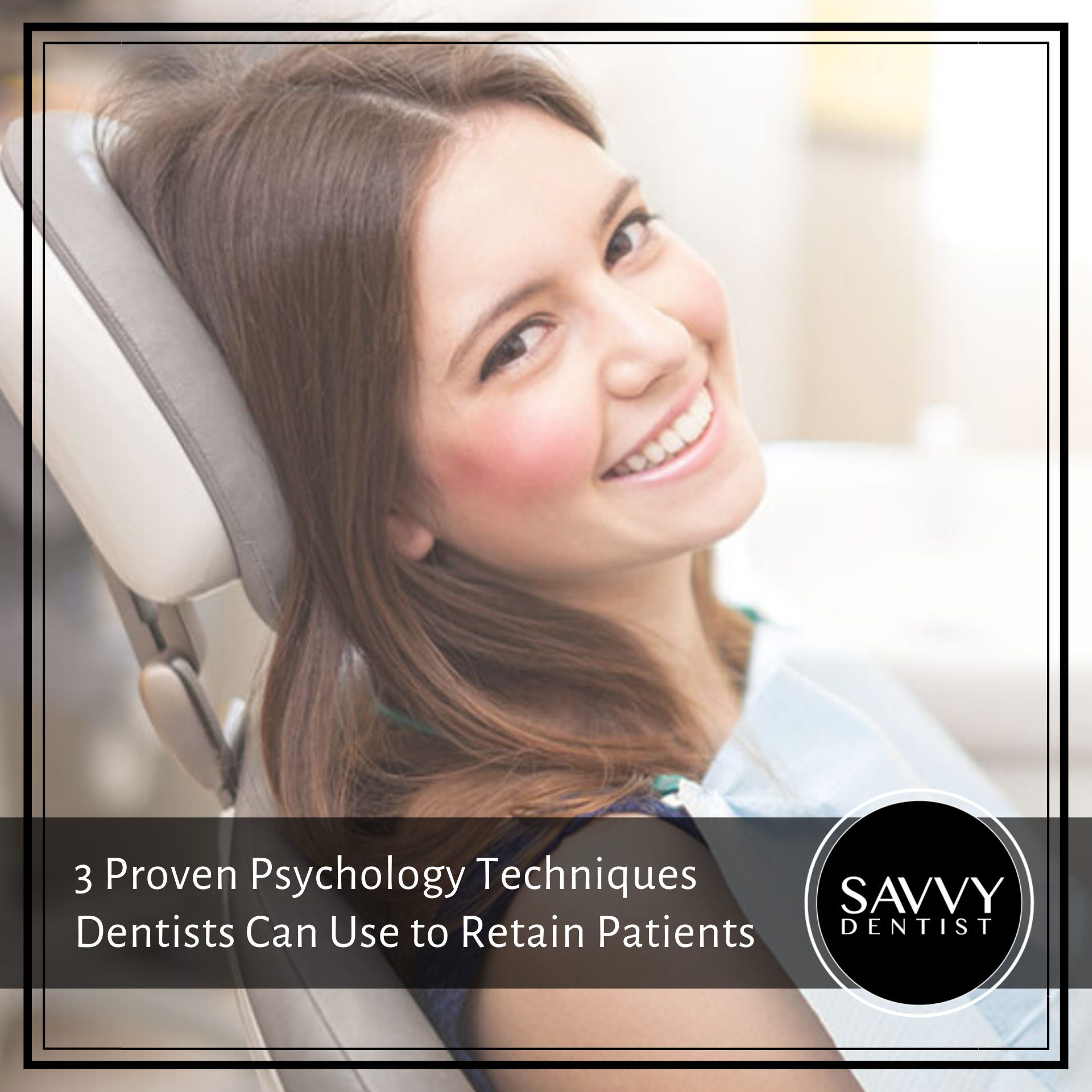 3 Proven Psychology Techniques Dentists Can Use to Retain Patients