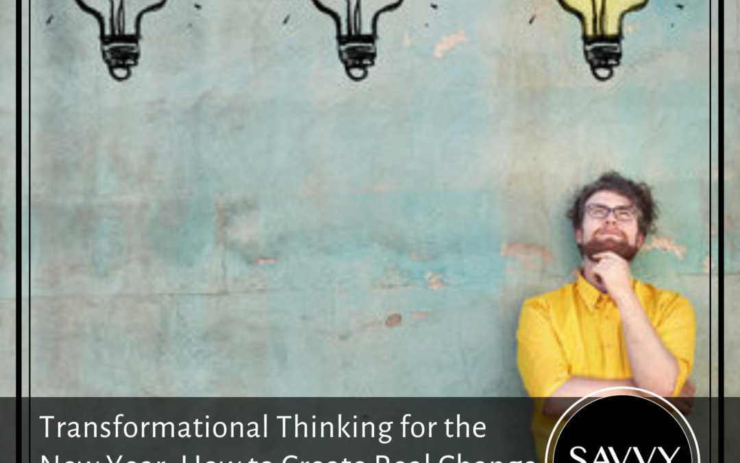 TRANSFORMATIONAL THINKING FOR THE NEW YEAR: HOW TO CREATE REAL CHANGE FOR YOUR PRACTICE