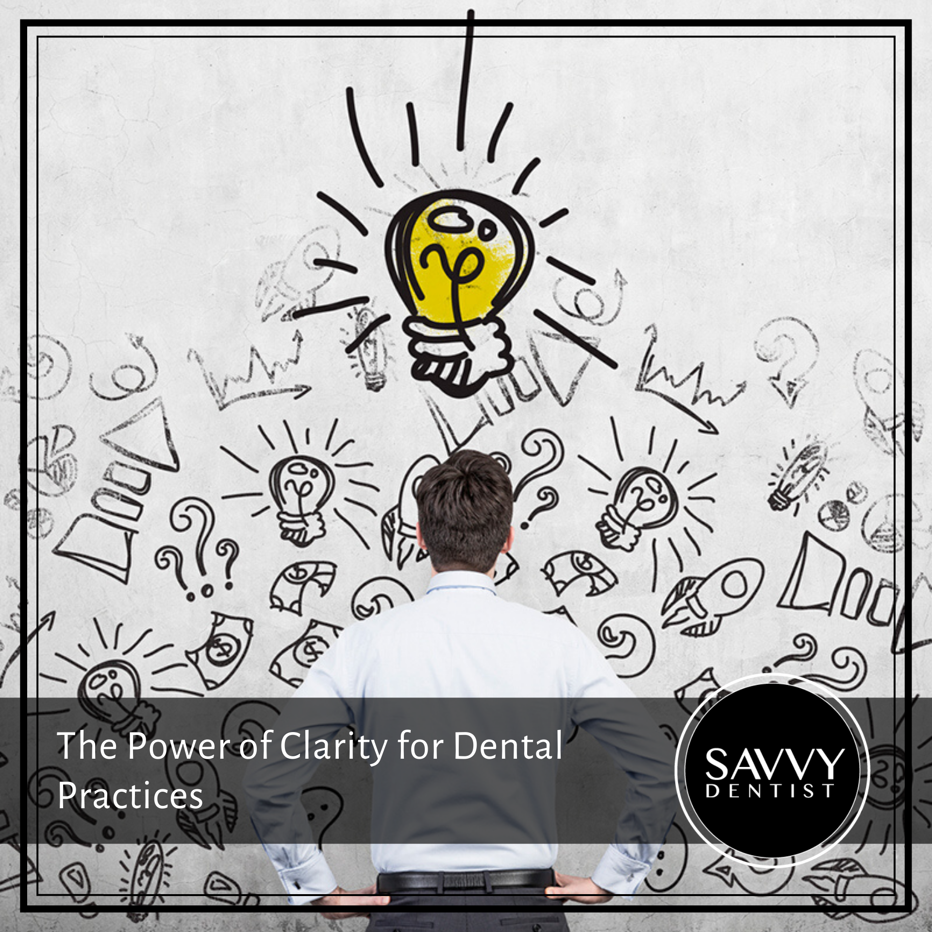 THE POWER OF CLARITY FOR DENTAL PRACTICES