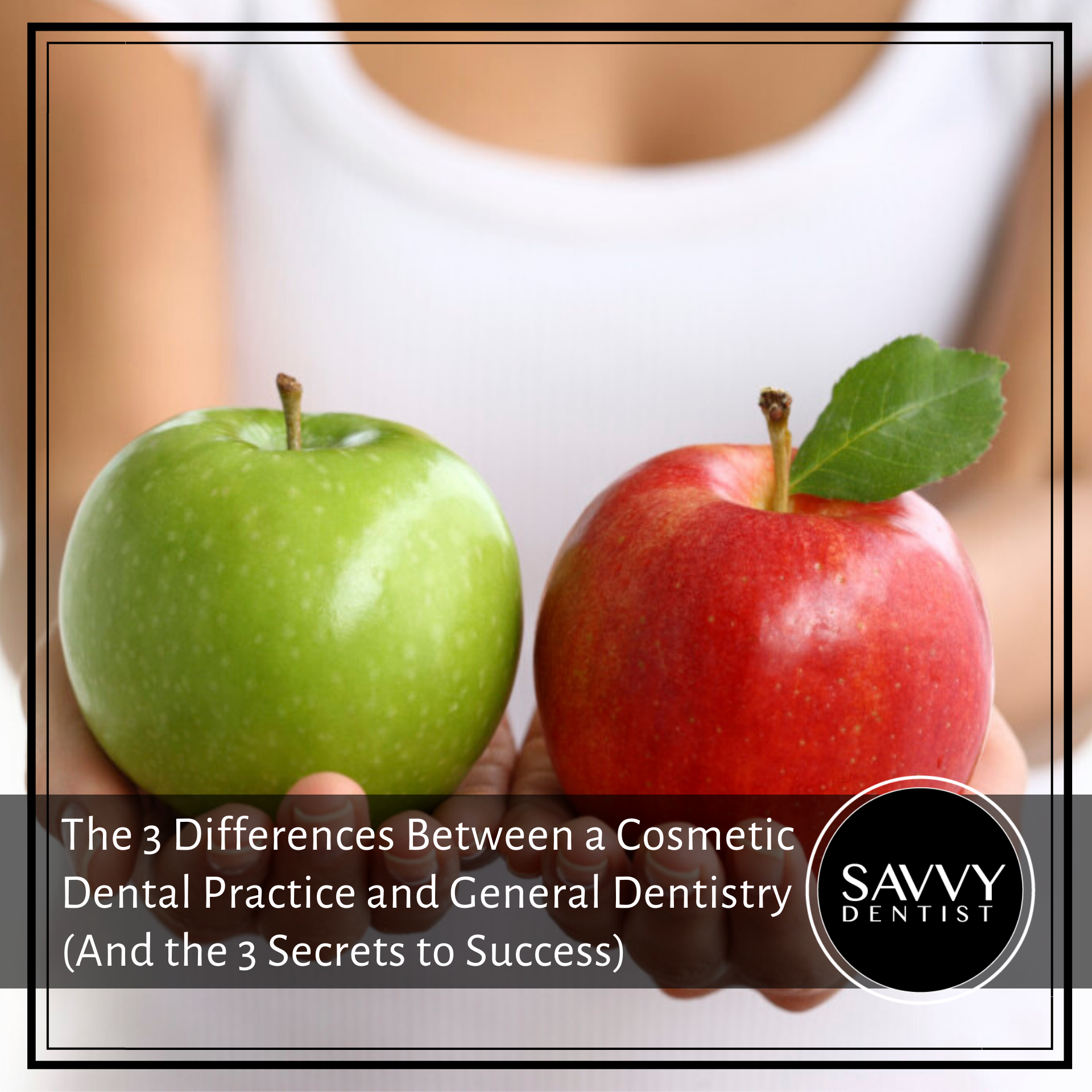 THE 3 DIFFERENCES BETWEEN A COSMETIC DENTAL PRACTICE & GENERAL DENTISTRY