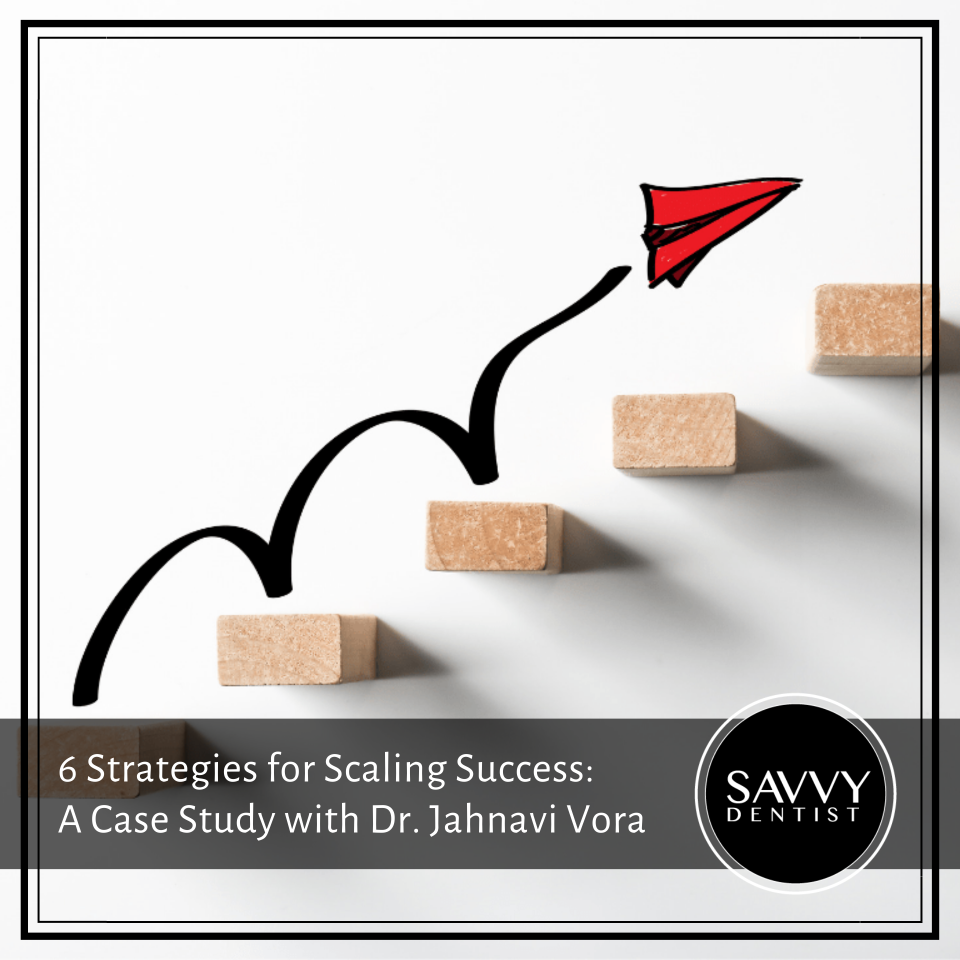 6 Strategies for Scaling Success: A Case Study with Dr Jahnavi Vora