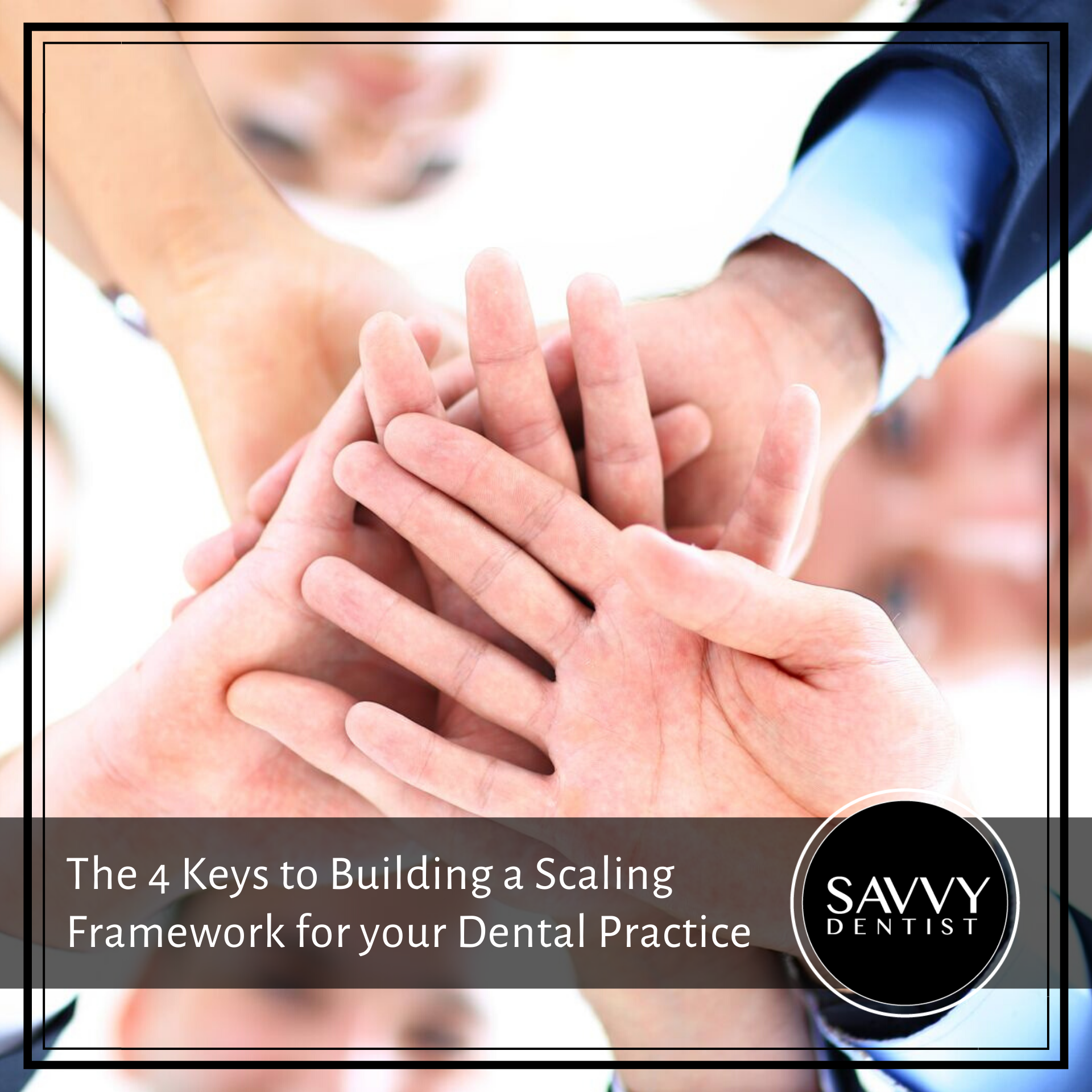 The 4 Keys to Building a Scaling Framework for Your Dental Practice