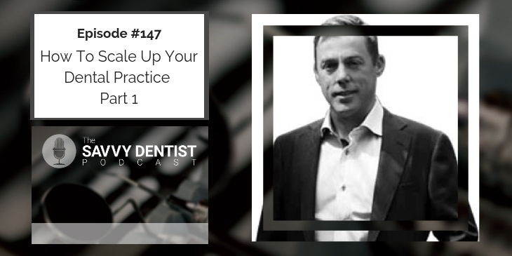 147. How To Scale Up Your Dental Practice Part 1