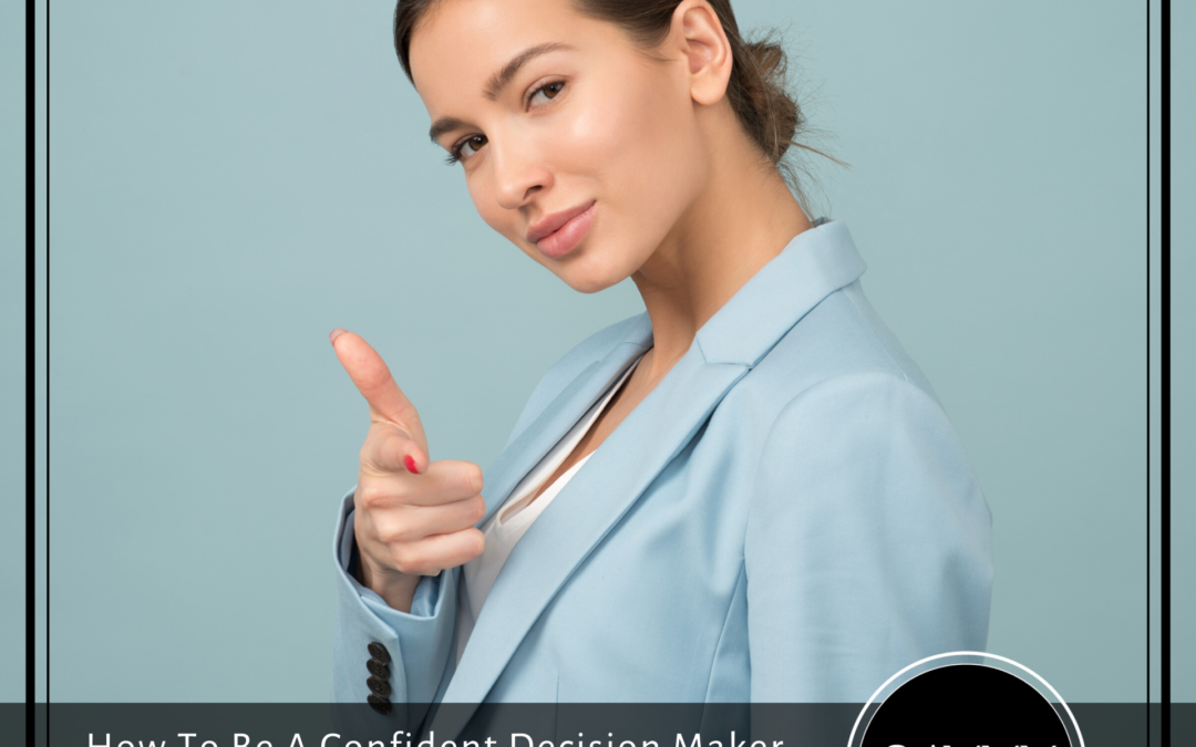 How To Be A Confident Decision Maker, Defeat Stress And Overcome Setbacks