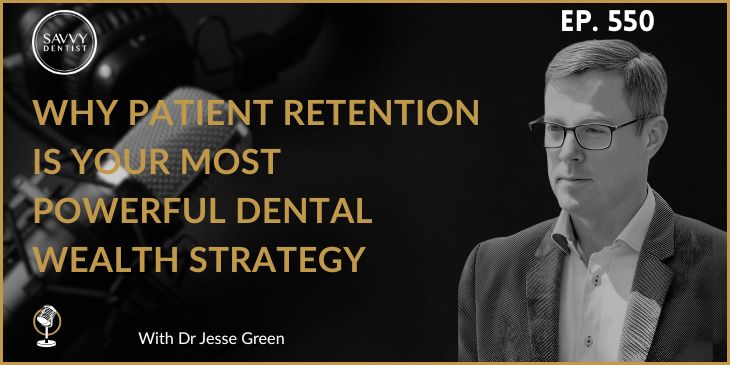 Savvy Dentist podcast banner, Ep. 550: 'Why patient retention is your most powerful dental wealth strategy,' featuring Dr. Jesse Green with a man in a suit on the right.